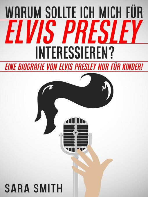 Title details for Warum Sollte Ich Mich Für Elvis Presley Inter-essieren? Eine Biografie Von Elvis Presley Nur Für Kinder! by Sara Smith - Available